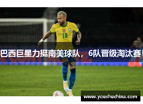 巴西巨星力挺南美球队，6队晋级淘汰赛！
